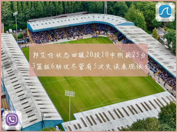 郭艾伦状态回暖20投10中斩获25分3篮板6助攻尽管有5次失误表现依旧可圈可点