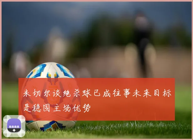米切尔谈绝杀球已成往事未来目标是稳固主场优势
